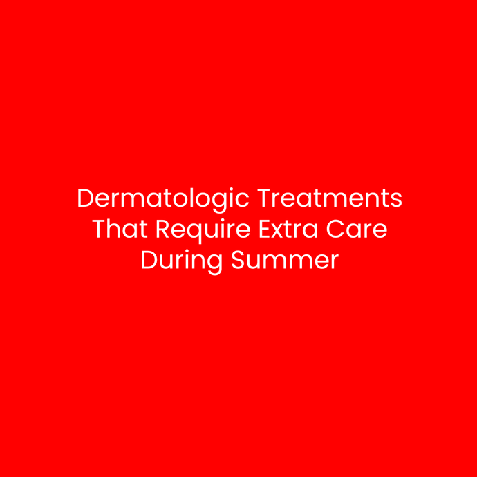 Dermatologic Treatments That Require Extra Care During Summer