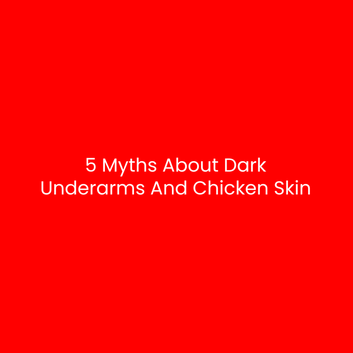 5 Myths About Dark Underarms And Chicken Skin