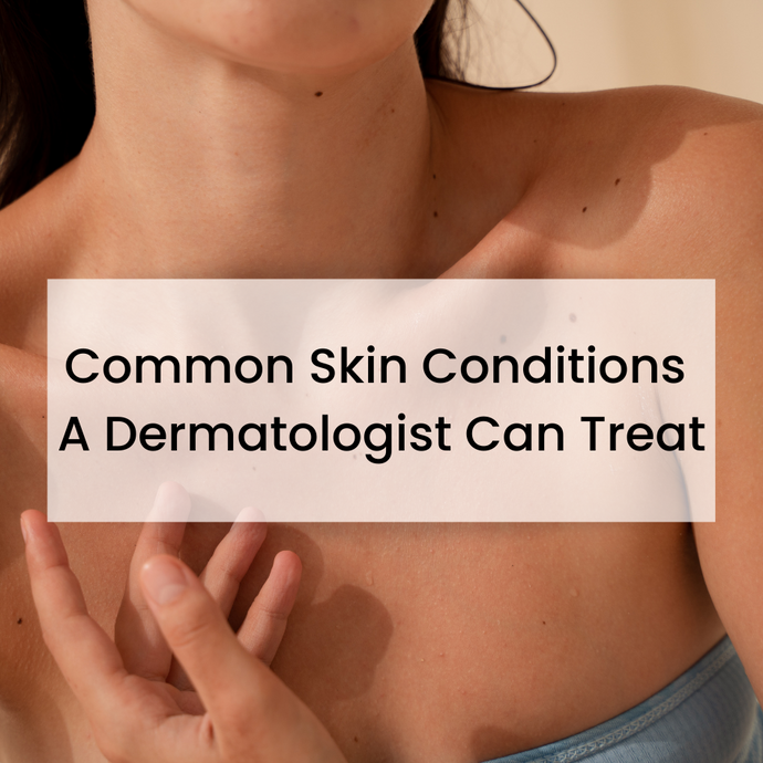 Common Skin Conditions a Dermatologist Can Treat