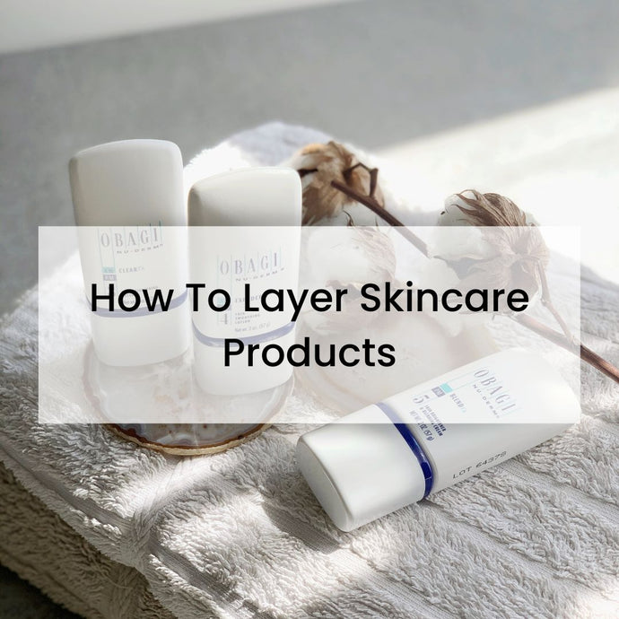 How To Layer Skincare Products