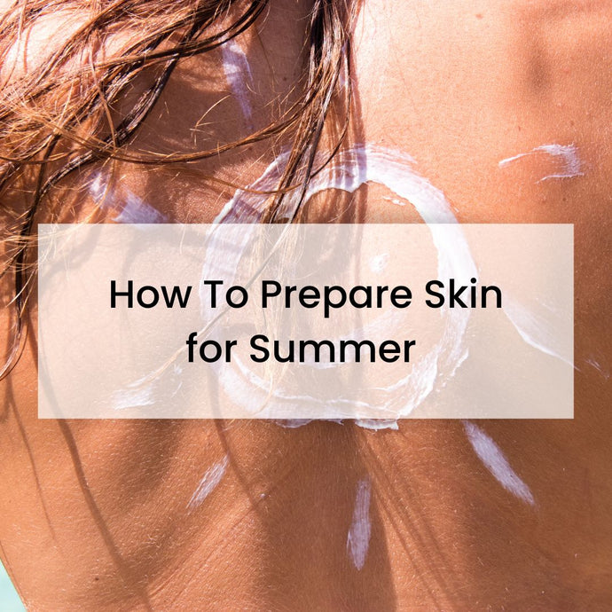 How To Prepare Your Skin for Summer in the Sun
