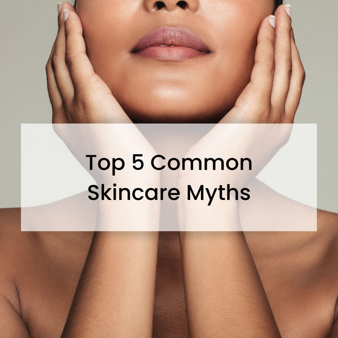 Top 5 Common Skincare Myths